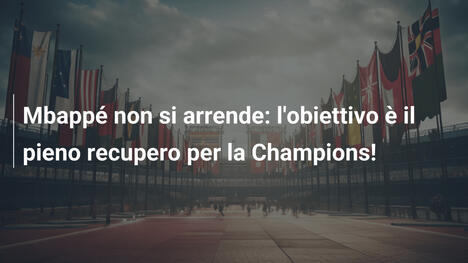 Mbappé non si arrende: l'obiettivo è il pieno recupero per la Champions!