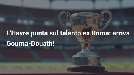 L'Havre punta sul talento ex Roma: arriva Gourna-Douath!