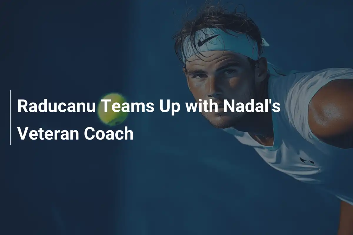 Raducanu holt Nadals Top-Coach an Bord