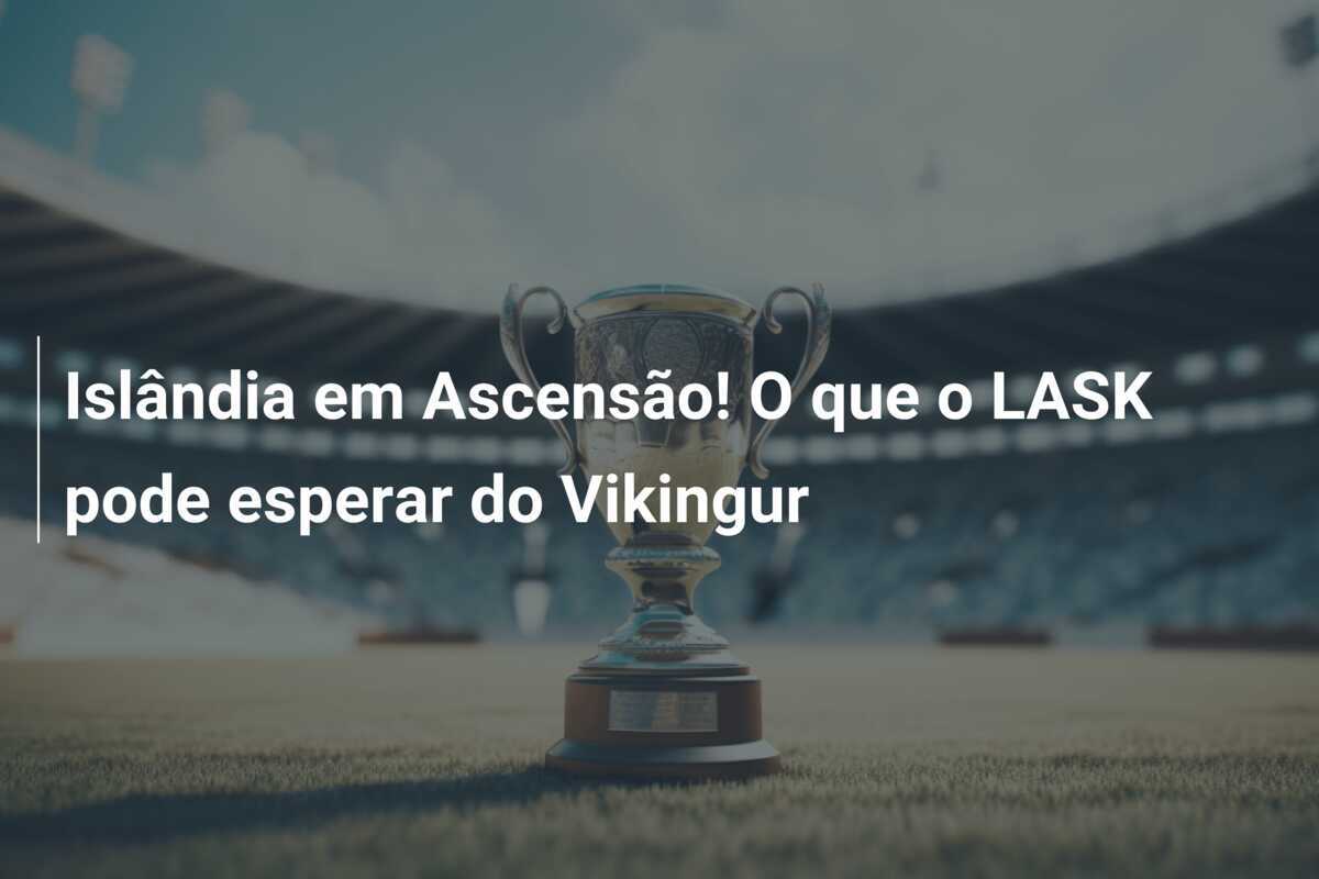 Islândia em Ascensão! O que o LASK pode esperar do Vikingur
