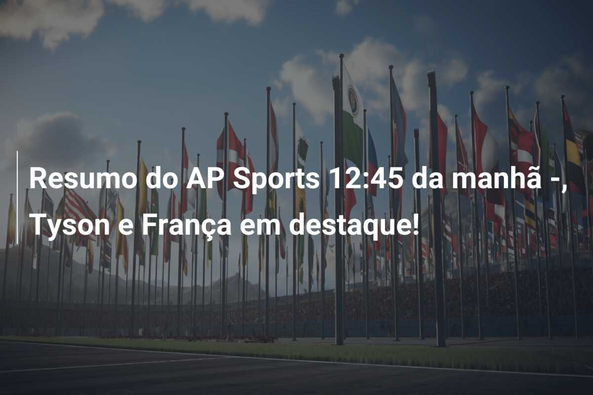 Resumo do AP Sports 12:45 da manhã -, Tyson e França em destaque!
