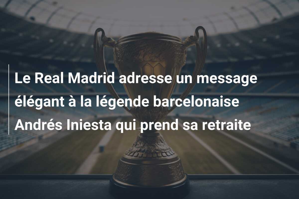 Le Real Madrid adresse un message élégant à la légende barcelonaise Andrés Iniesta qui prend sa retraite
