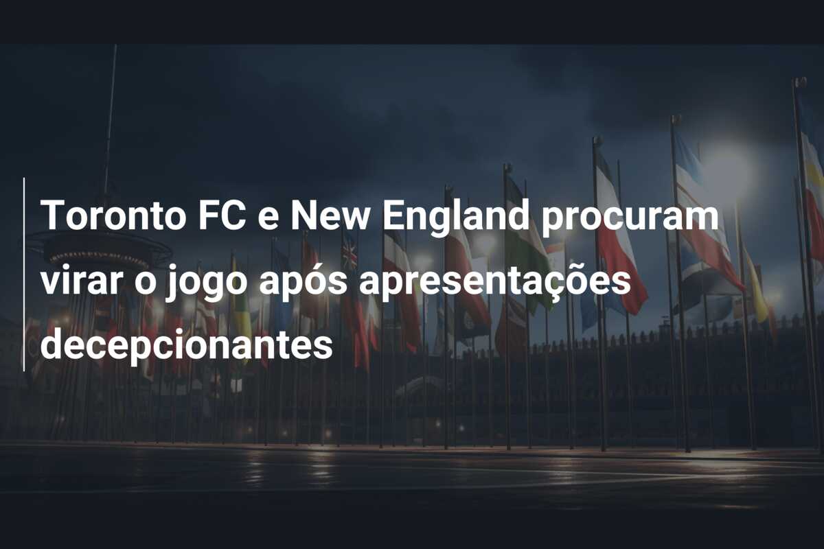 Toronto FC e New England procuram virar o jogo após apresentações decepcionantes