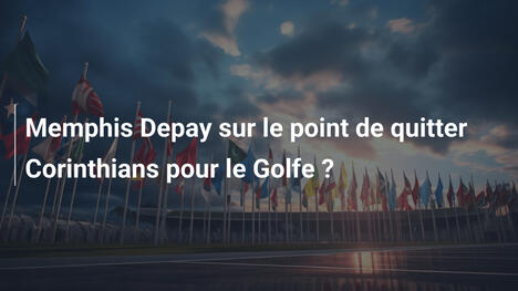 Memphis Depay sur le point de quitter Corinthians pour le Golfe ?