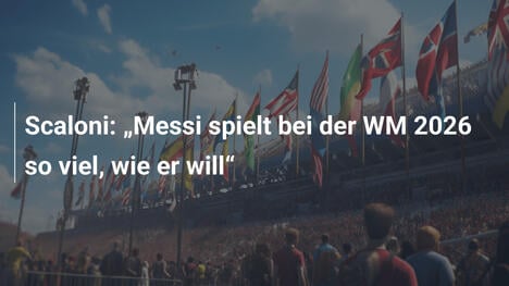 Scaloni: "Messi spielt bei der WM 2026 so viel, wie er will"