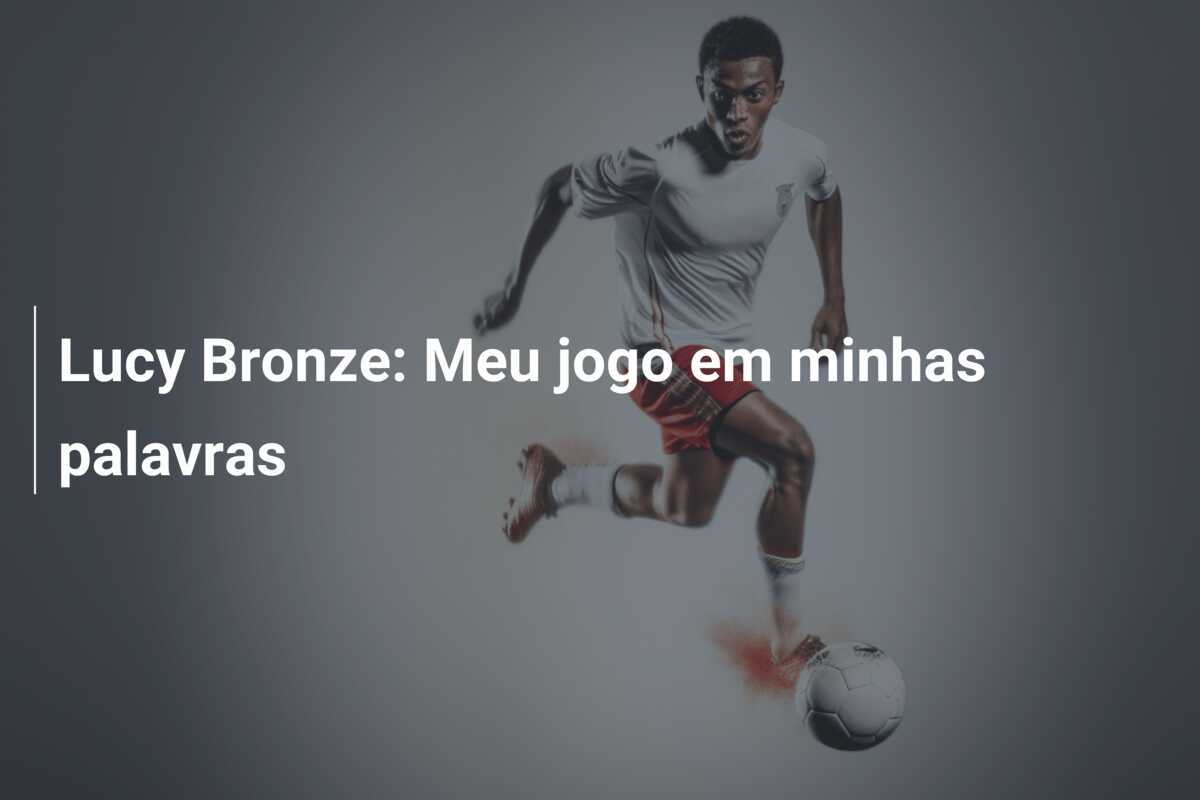 Lucy Bronze: Meu jogo em minhas palavras
