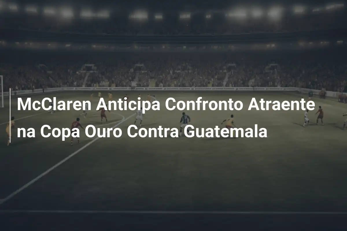McClaren Anticipa Confronto Atraente na Copa Ouro Contra Guatemala