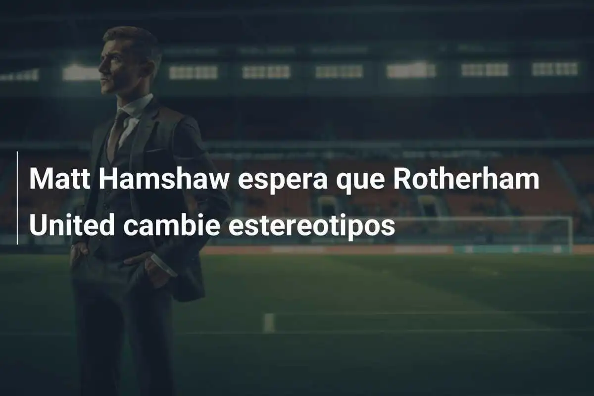 Matt Hamshaw espera que Rotherham United cambie estereotipos