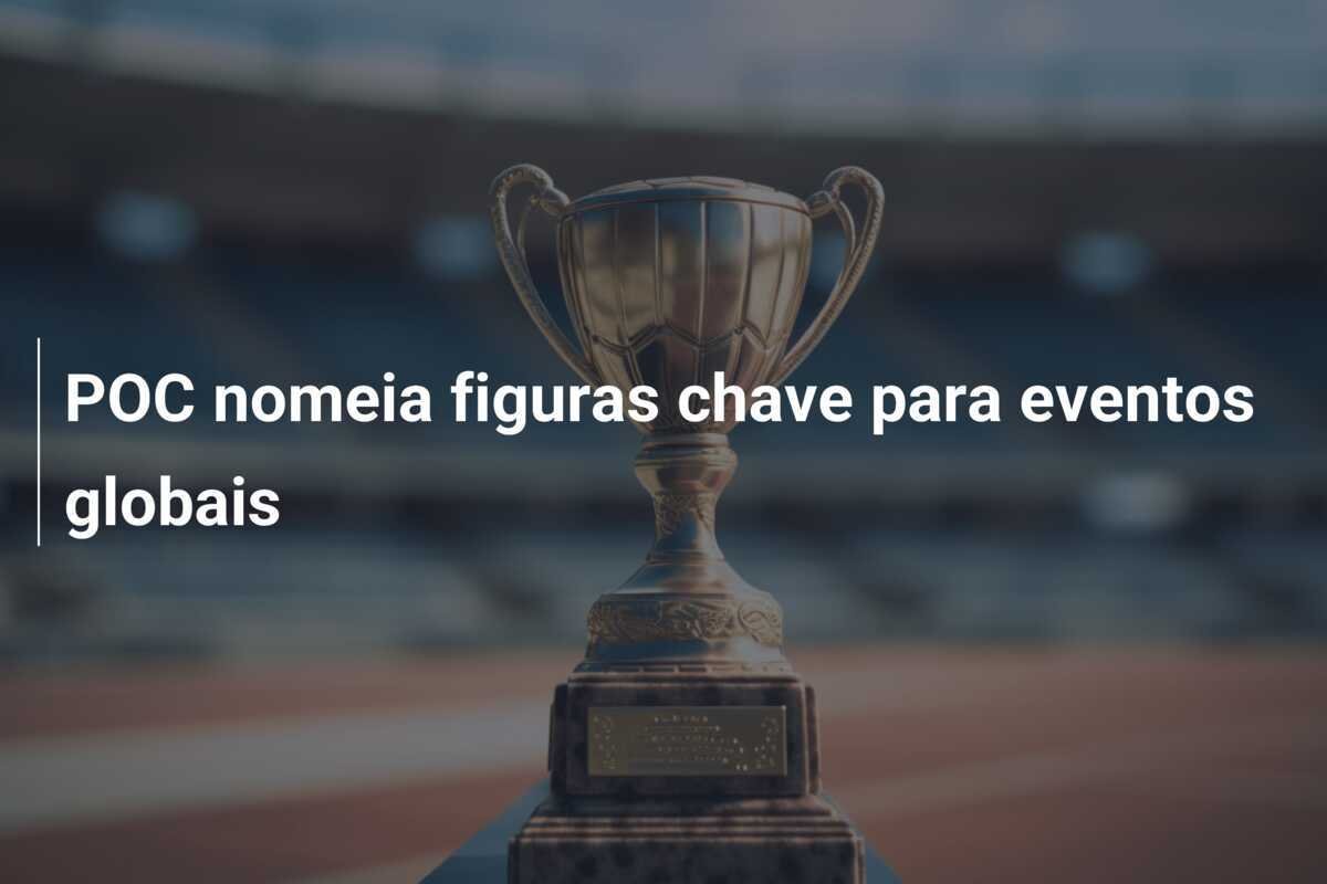 POC nomeia figuras chave para eventos globais