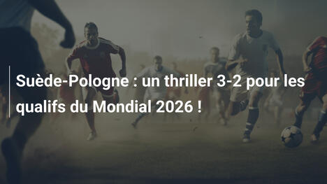 Suède-Pologne : un thriller 3-2 pour les qualifs du Mondial 2026 !