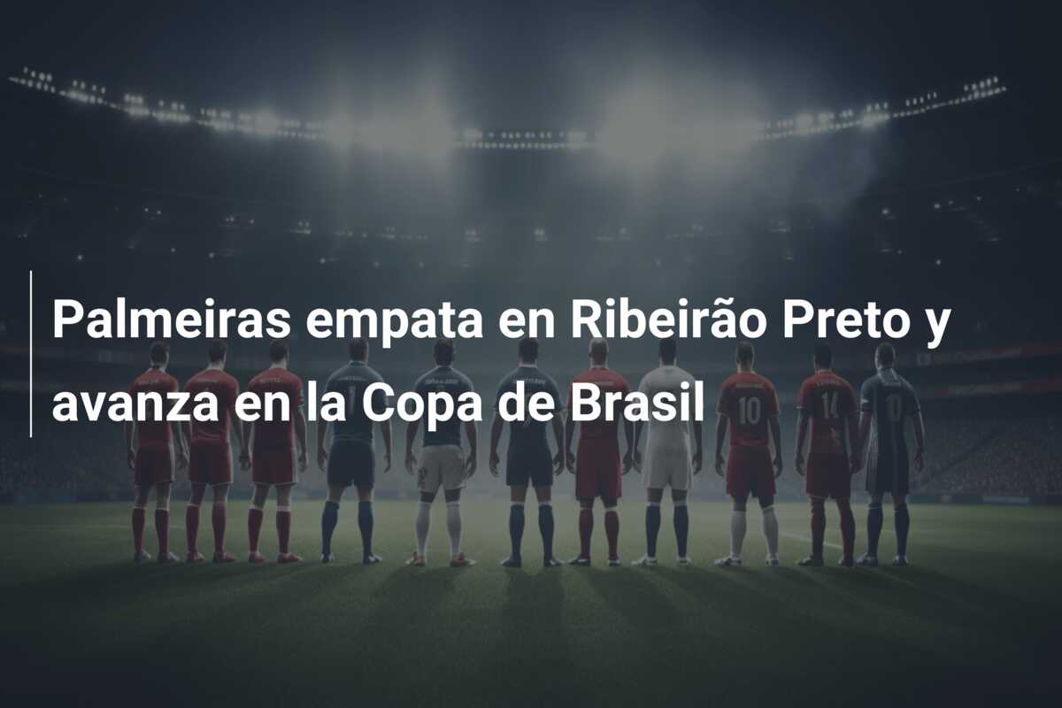 Palmeiras empata en Ribeirão Preto y avanza en la Copa de Brasil