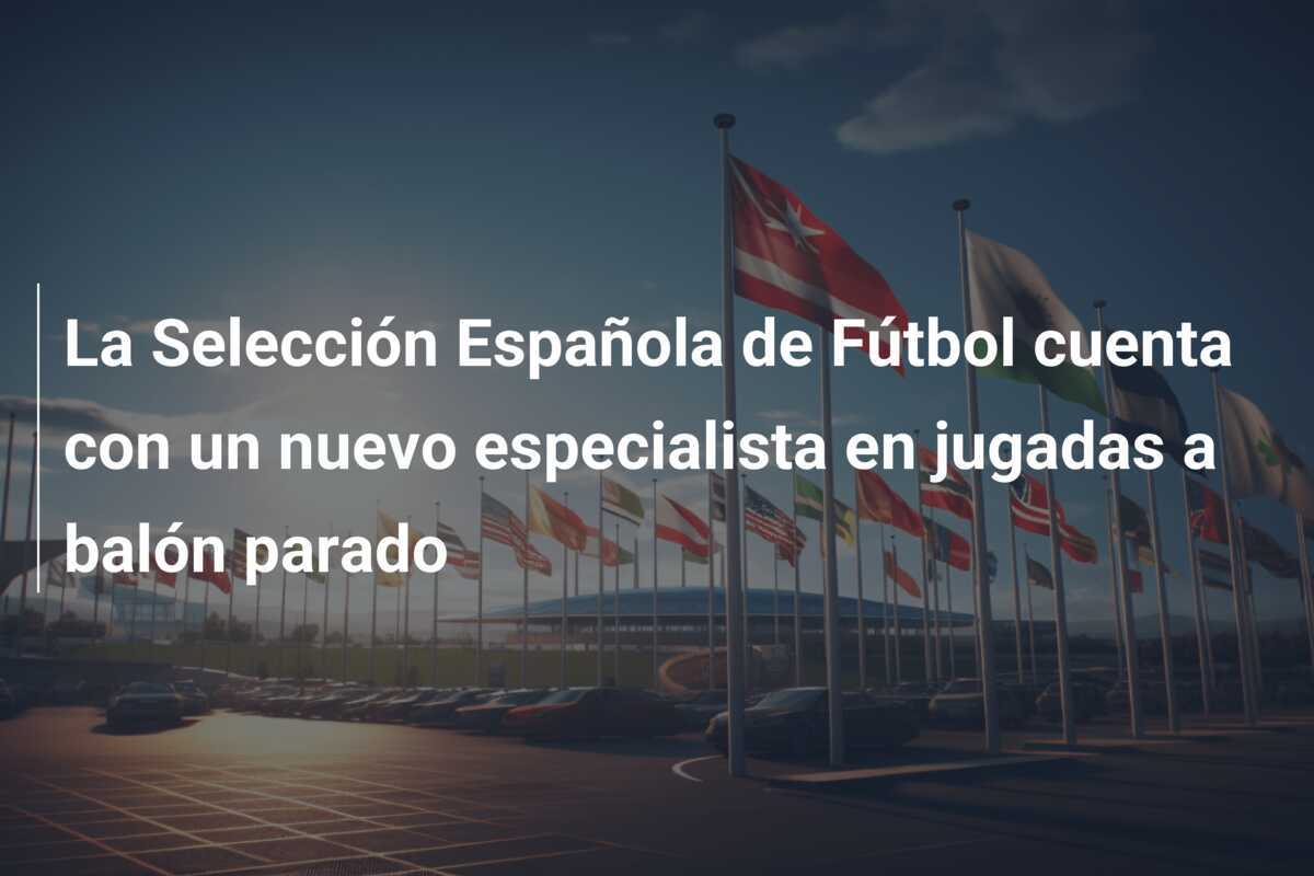 La Selección Española de Fútbol cuenta con un nuevo especialista en jugadas a balón parado