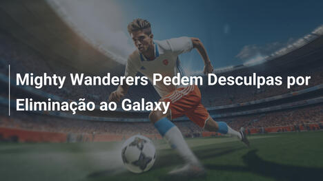 Mighty Wanderers Pedem Desculpas por Eliminação ao Galaxy