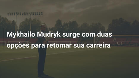 Mykhailo Mudryk surge com duas opções para retomar sua carreira