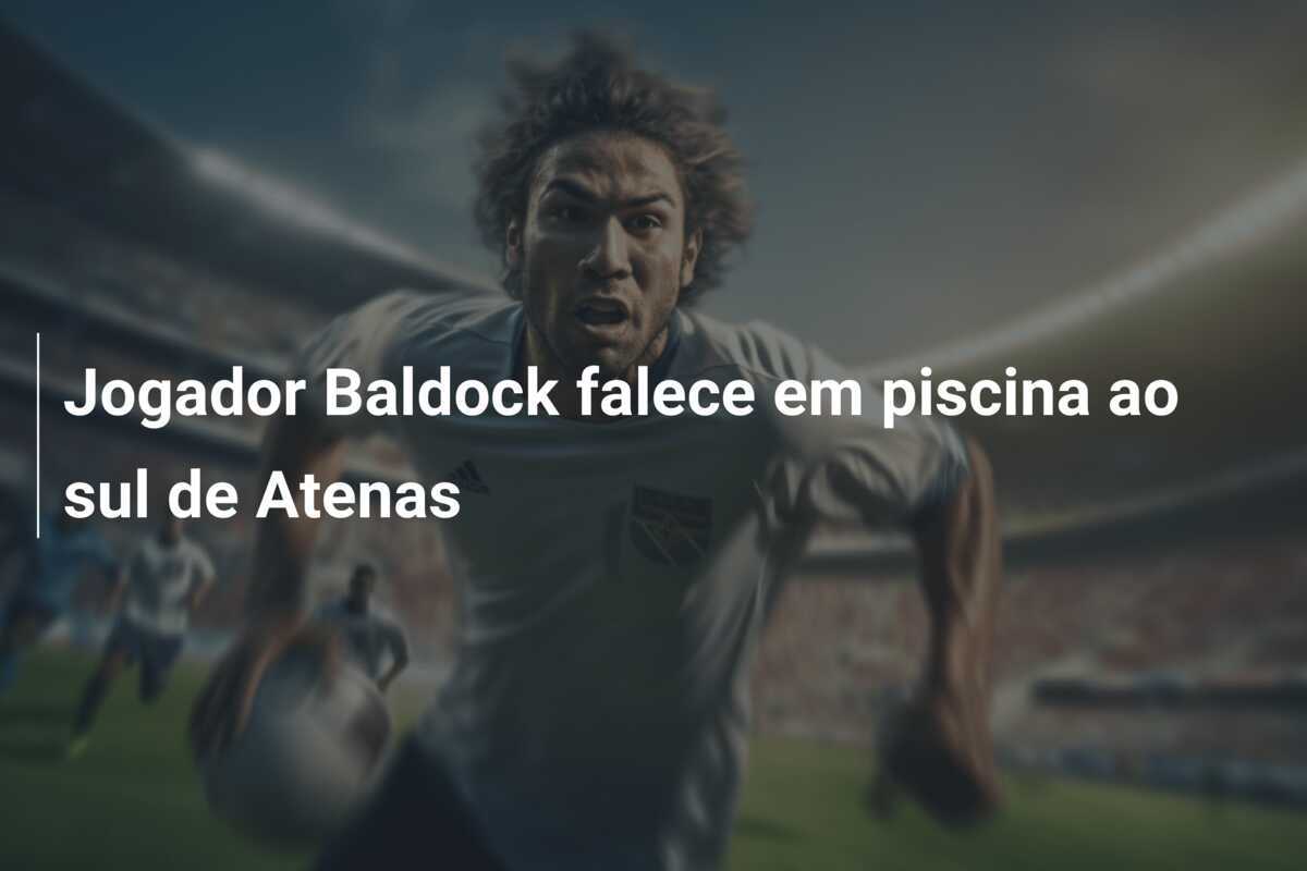 Jogador Baldock falece em piscina ao sul de Atenas