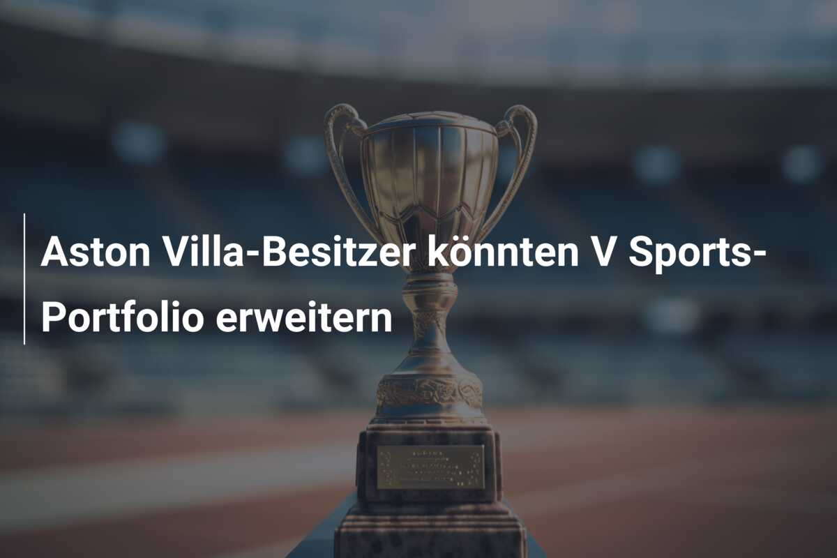 Aston Villa-Besitzer könnten V Sports-Portfolio erweitern