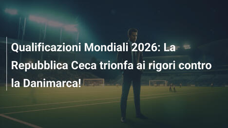 Qualificazioni Mondiali 2026: La Repubblica Ceca trionfa ai rigori contro la Danimarca!