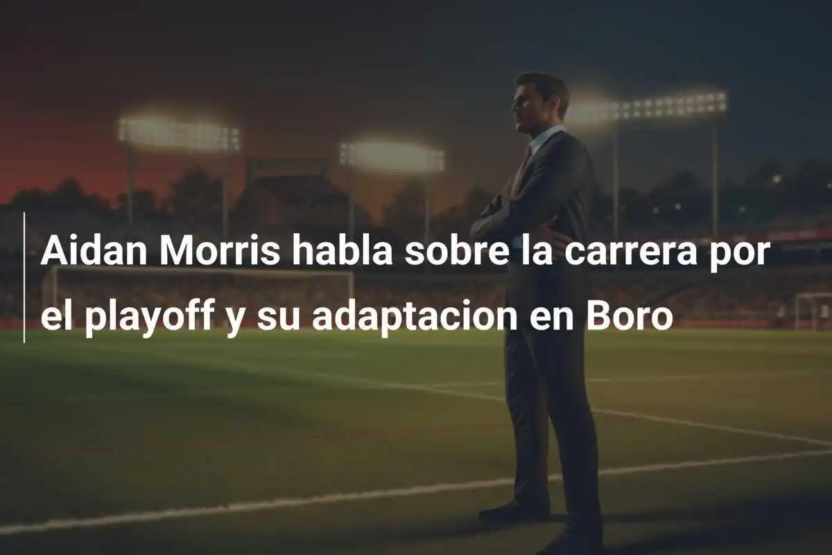 Aidan Morris habla sobre la carrera por el playoff y su adaptacion en Boro