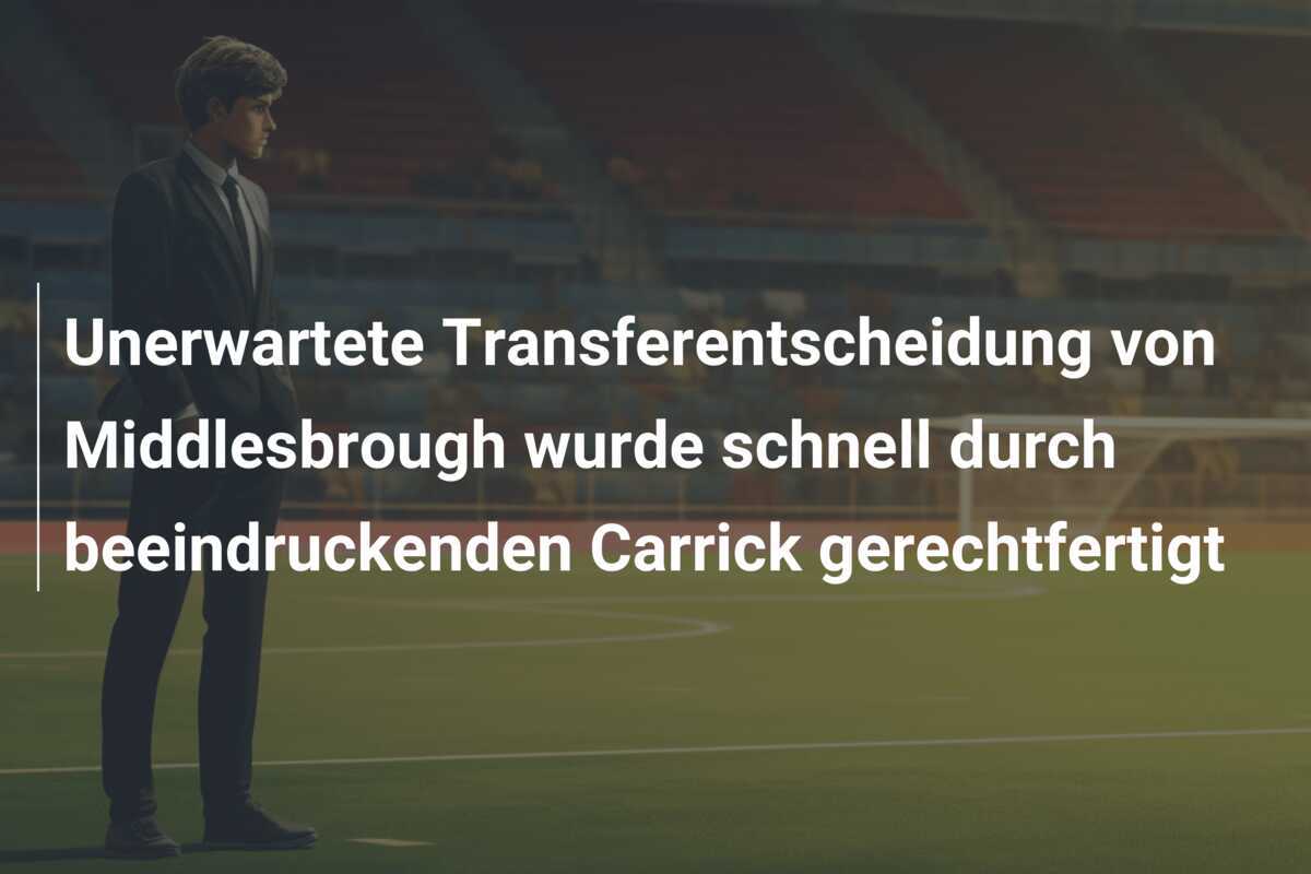 Unerwartete Transferentscheidung von Middlesbrough wurde schnell durch beeindruckenden Carrick gerechtfertigt