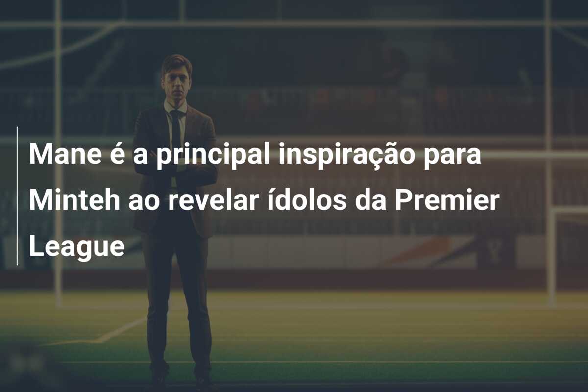 Mane é a principal inspiração para Minteh ao revelar ídolos da Premier League