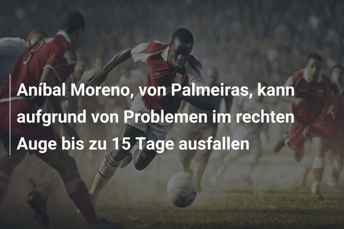 Aníbal Moreno, von Palmeiras, kann aufgrund von Problemen im rechten Auge bis zu 15 Tage ausfallen