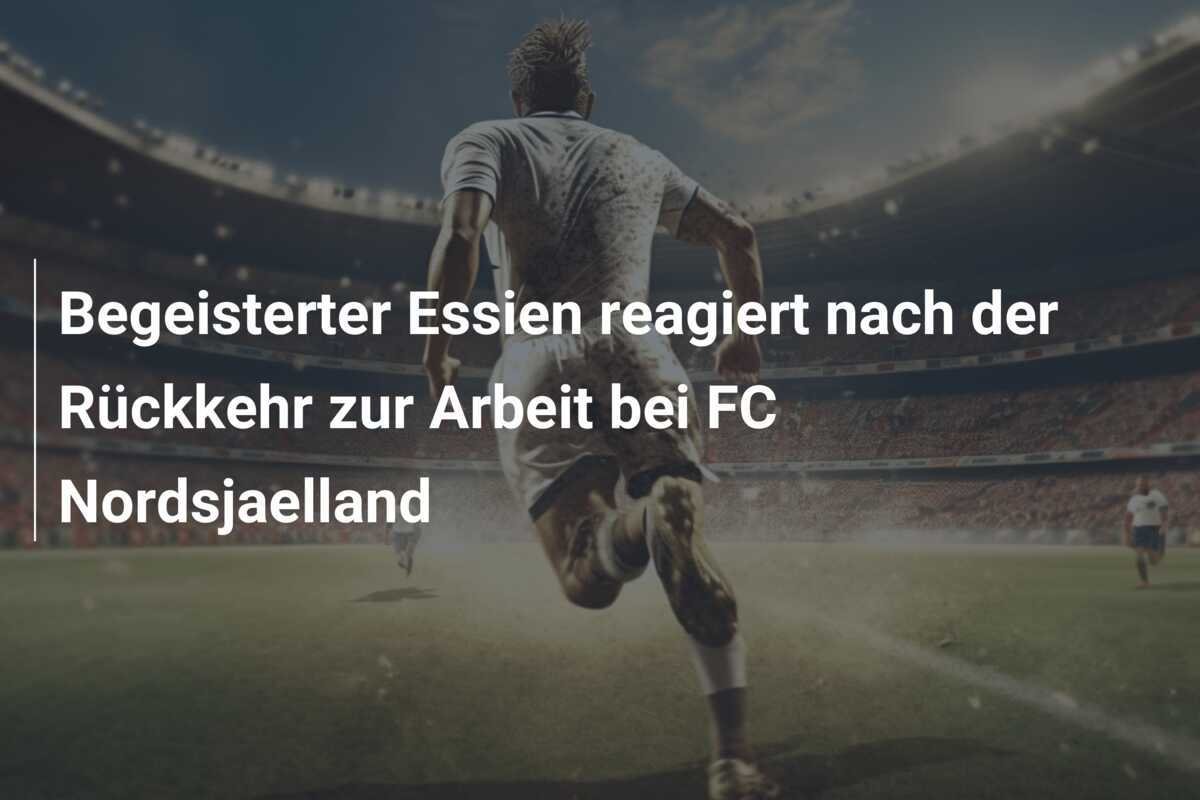 Begeisterter Essien reagiert nach der Rückkehr zur Arbeit bei FC Nordsjaelland