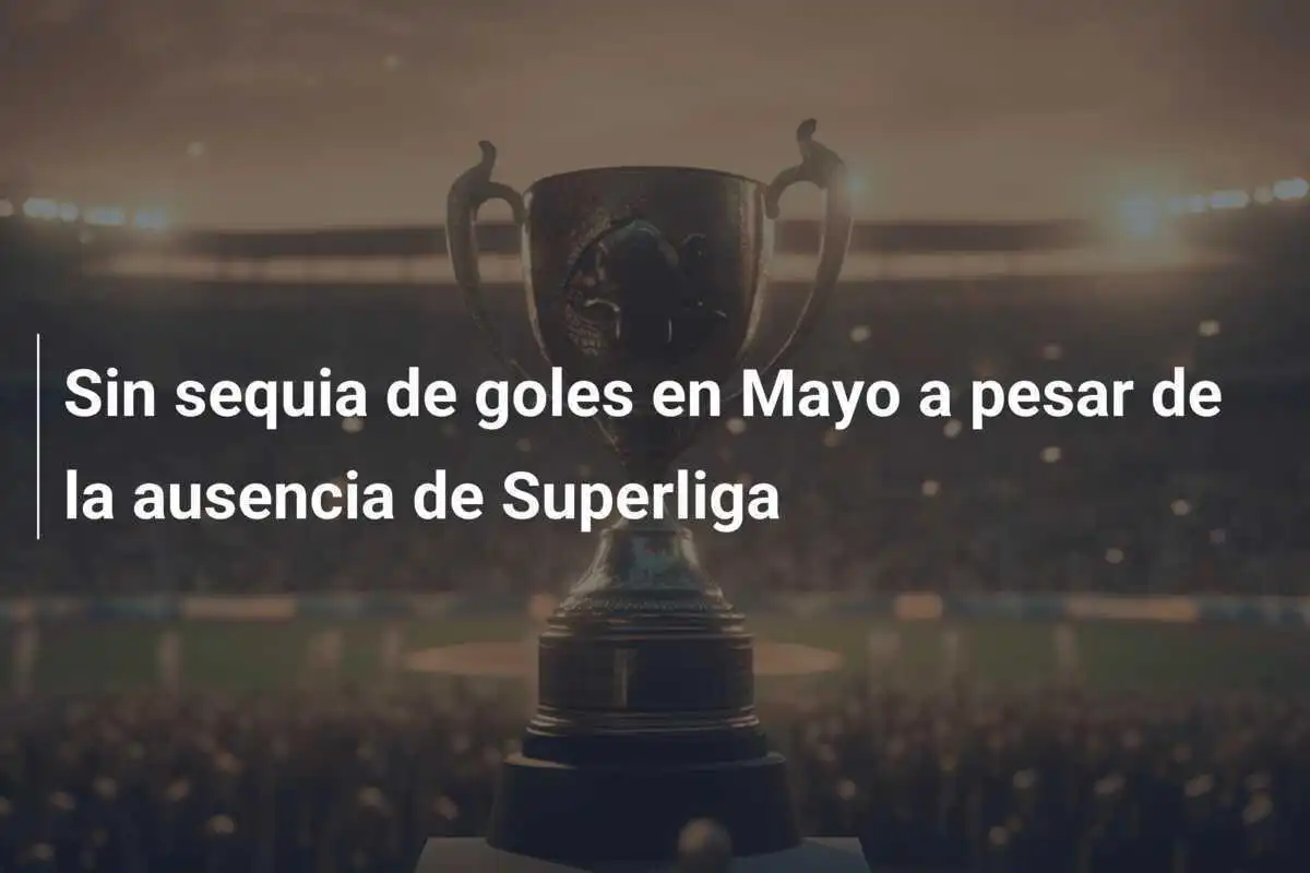 Sin sequia de goles en Mayo a pesar de la ausencia de Superliga