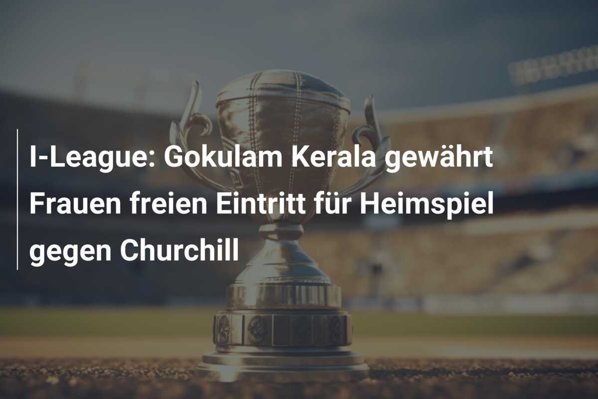 I-League: Gokulam Kerala gewährt Frauen freien Eintritt für Heimspiel gegen Churchill