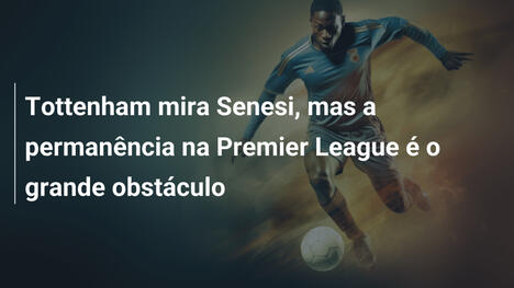 Tottenham mira Senesi, mas a permanência na Premier League é o grande obstáculo