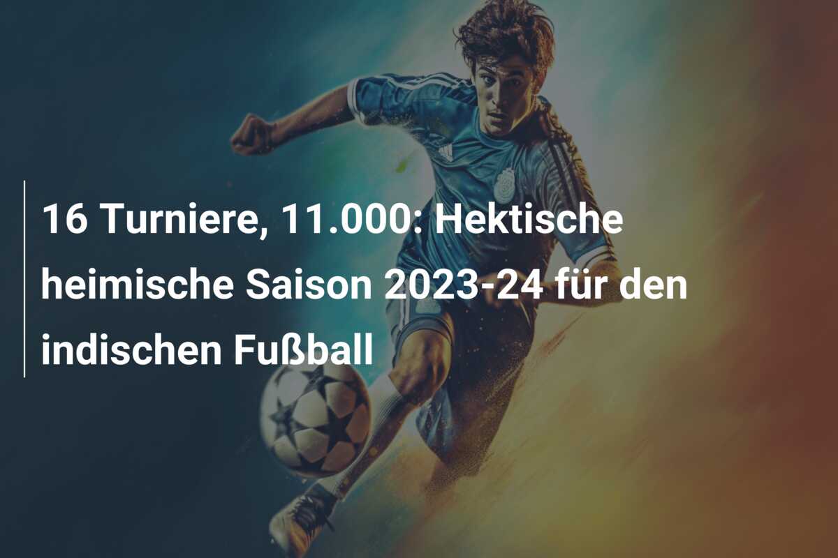 16 Turniere, 11.000: Hektische heimische Saison 2023-24 für den indischen Fußball