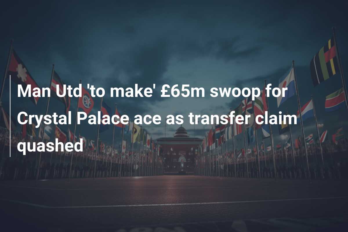 Man Utd ‘to make’ £65m swoop for Crystal Palace ace as transfer claim quashed