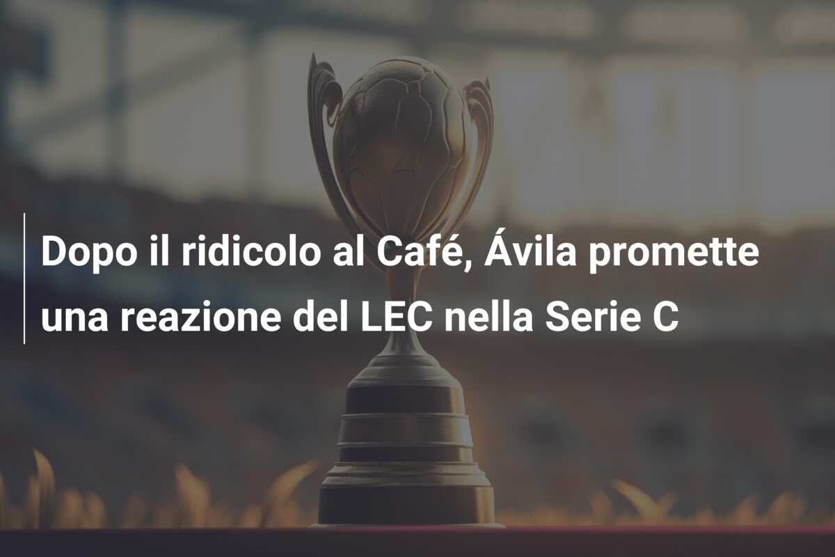 Dopo il ridicolo al Café, Ávila promette una reazione del LEC nella Serie C
