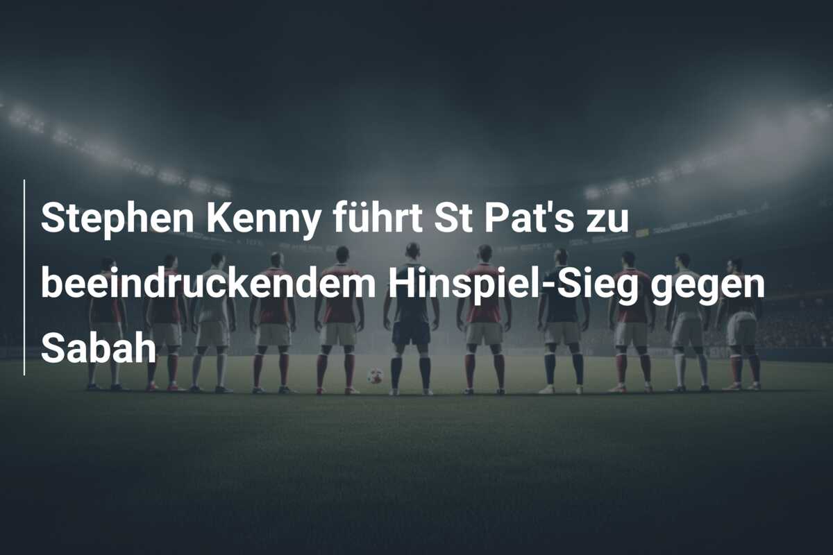 Stephen Kenny führt St Pat’s zu beeindruckendem Hinspiel-Sieg gegen Sabah