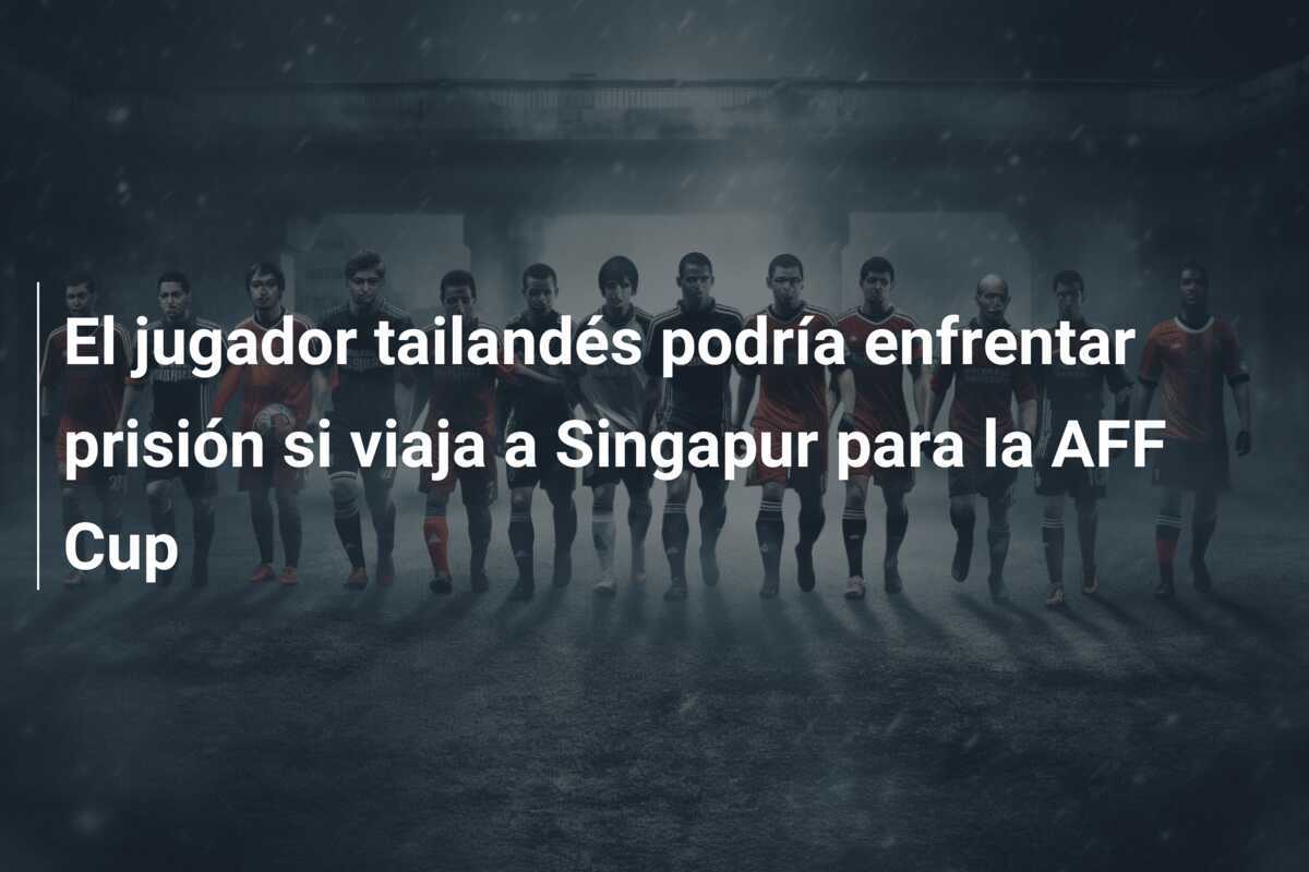 El jugador tailandés podría enfrentar prisión si viaja a Singapur para la AFF Cup