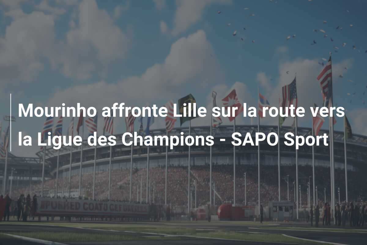 Mourinho affronte Lille sur la route vers la Ligue des Champions – SAPO Sport