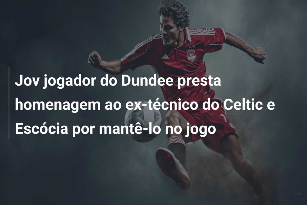 Jov jogador do Dundee presta homenagem ao ex-técnico do Celtic e Escócia por mantê-lo no jogo