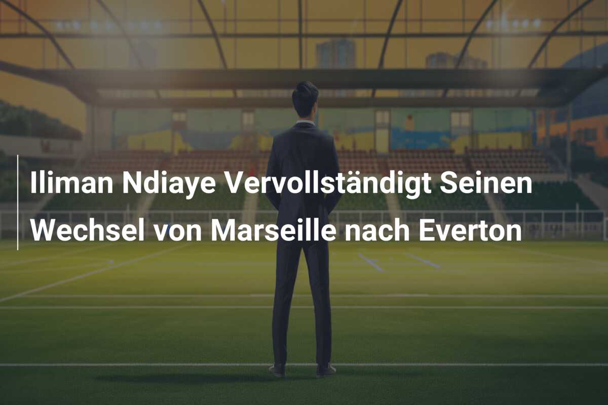Iliman Ndiaye Vervollständigt Seinen Wechsel von Marseille nach Everton