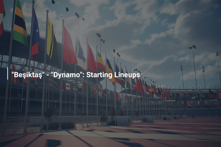 “Beşiktaş” – “Dynamo”: Starting Lineups