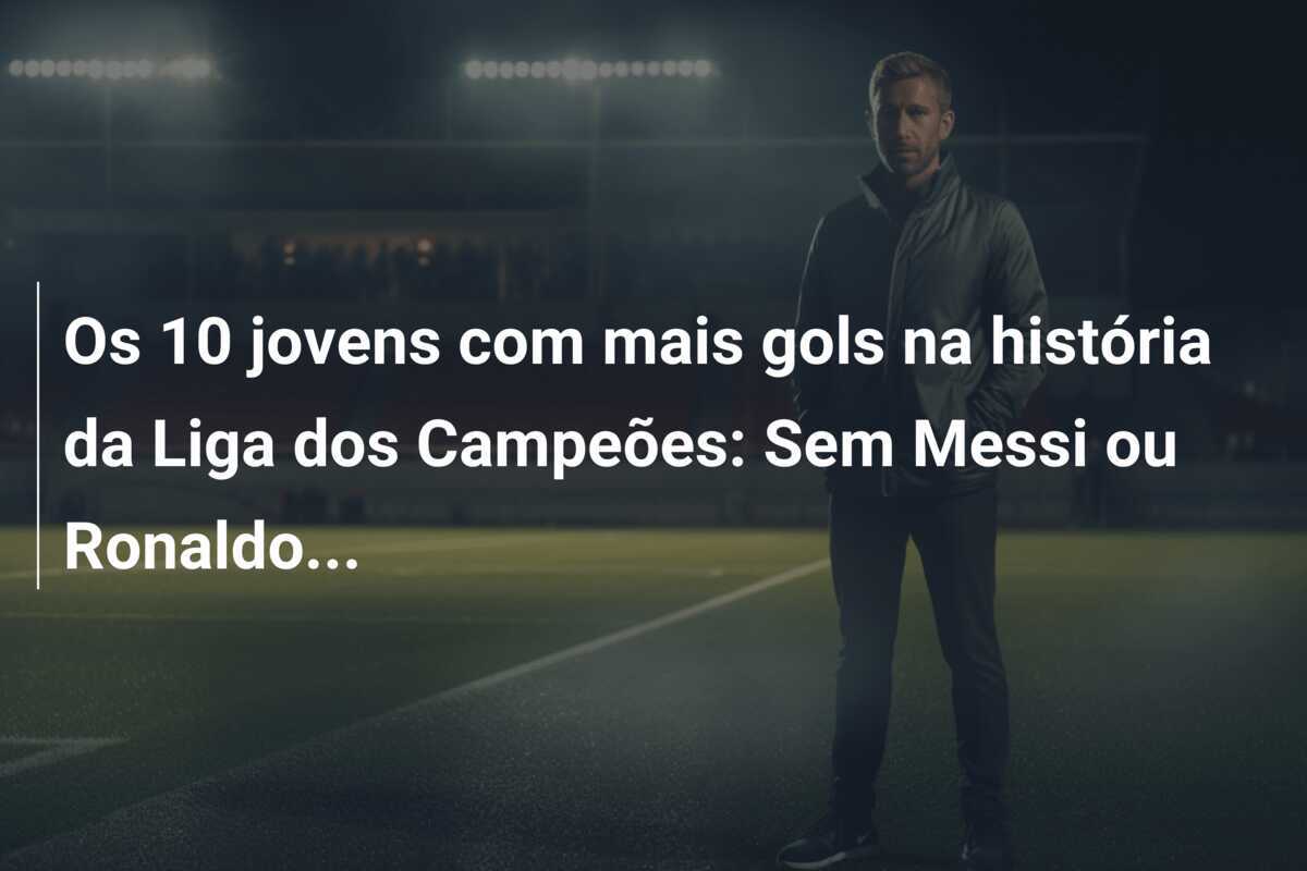 Os 10 jovens com mais gols na história da Liga dos Campeões: Sem Messi ou Ronaldo...