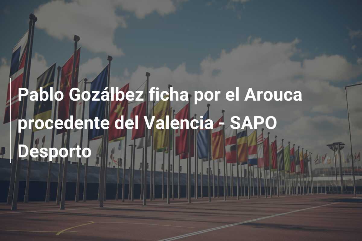 Pablo Gozálbez ficha por el Arouca procedente del Valencia – SAPO Desporto