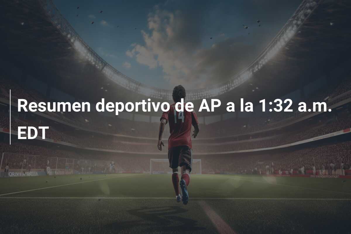 Resumen deportivo de AP a la 1:32 a.m. EDT