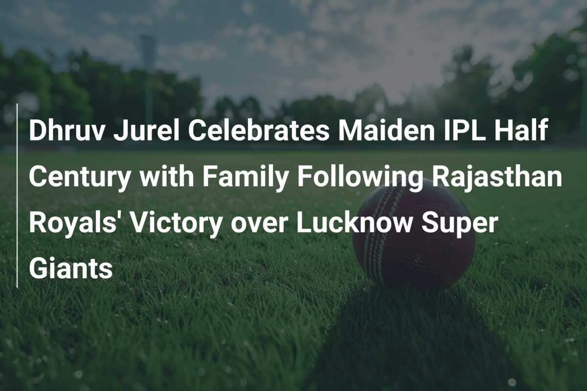 Dhruv Jurel Celebrates Maiden IPL Half Century with Family Following ...