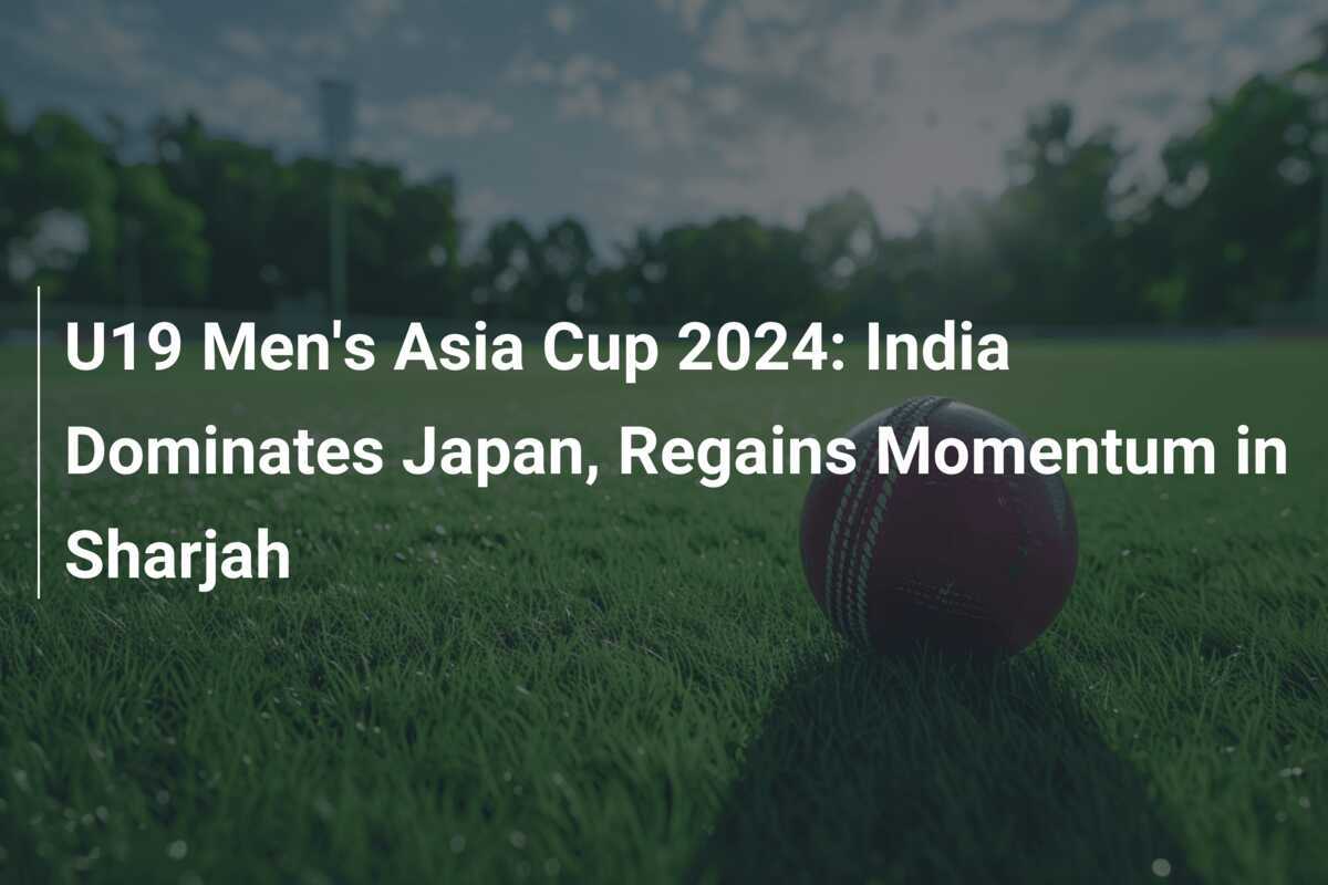 U19 Men's Asia Cup 2024 India Dominates Japan, Regains Momentum in