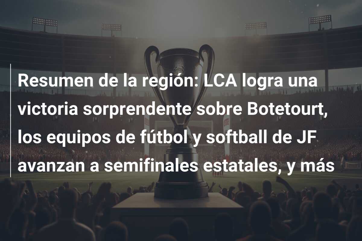 Resumen de la región: LCA logra una victoria sorprendente sobre Botetourt, los equipos de fútbol y softball de JF avanzan a semifinales estatales, y más