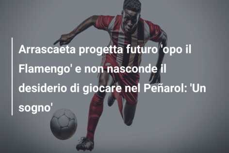 Arrascaeta progetta futuro ‘opo il Flamengo’ e non nasconde il desiderio di giocare nel Peñarol: ‘Un sogno’