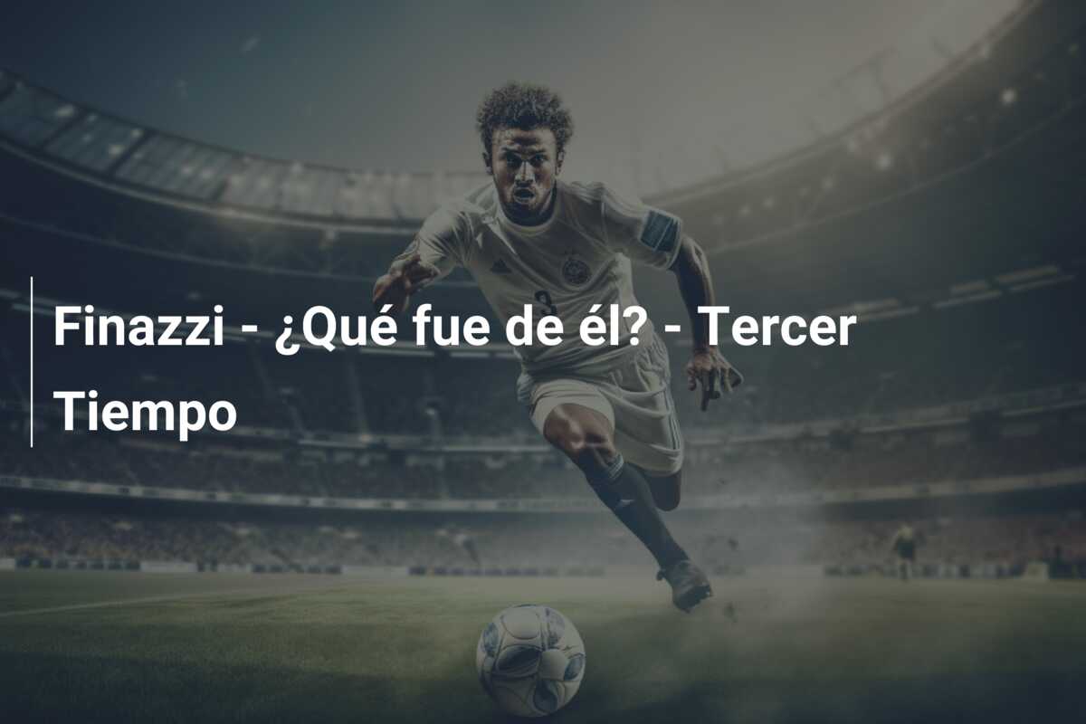 Finazzi – ¿Qué fue de él? – Tercer Tiempo