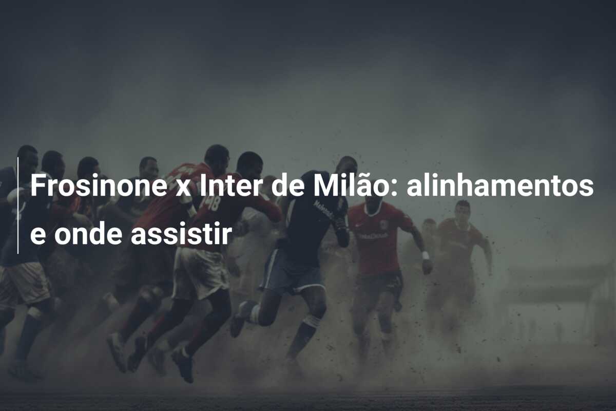 Frosinone x Inter de Milão: alinhamentos e onde assistir