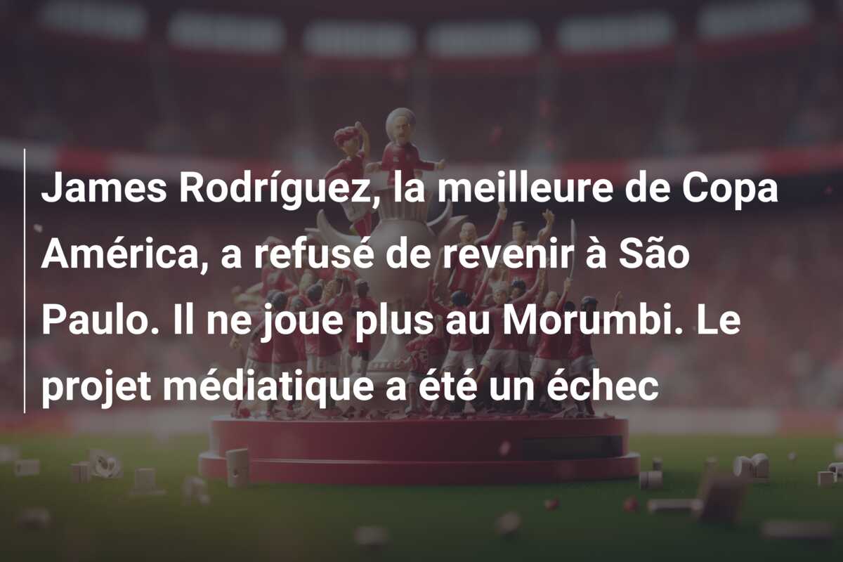 James Rodríguez, la meilleure de Copa América, a refusé de revenir à São Paulo. Il ne joue plus au Morumbi. Le projet médiatique a été un échec