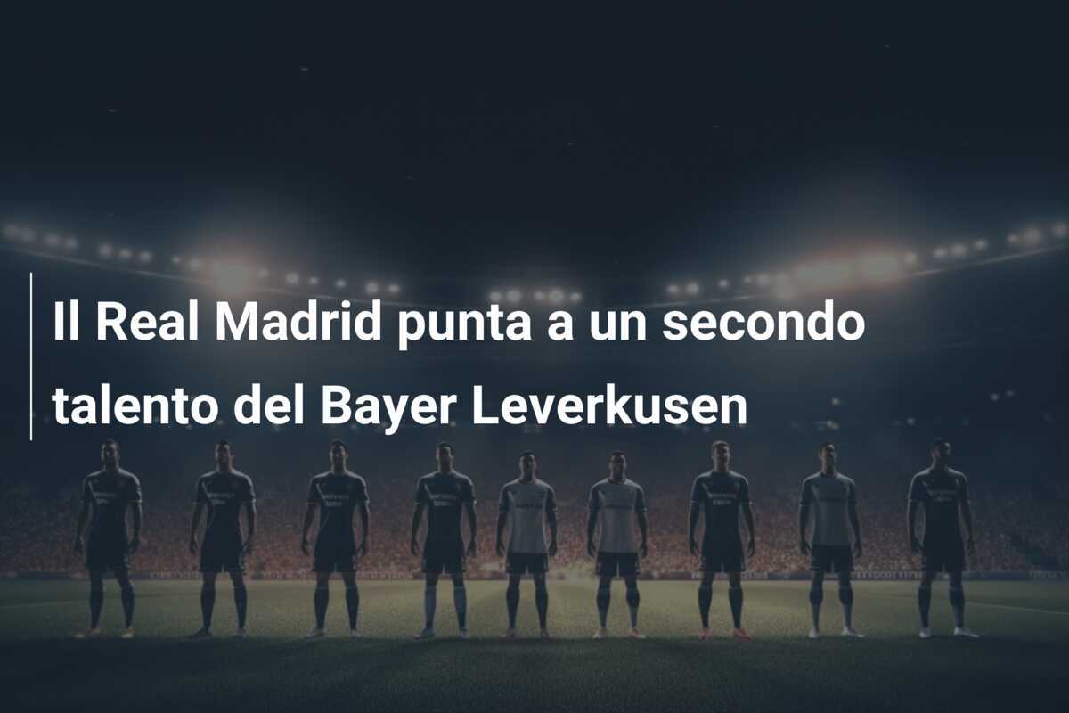 Il Real Madrid punta a un secondo talento del Bayer Leverkusen