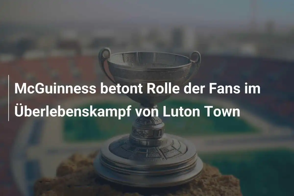 McGuinness betont Rolle der Fans im Überlebenskampf von Luton Town
